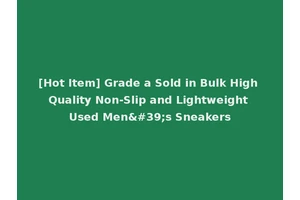 [Hot Item] Grade a Sold in Bulk High Quality Non-Slip and Lightweight Used Men's Sneakers