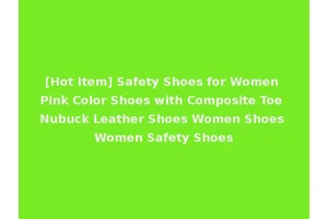 [Hot Item] Safety Shoes for Women Pink Color Shoes with Composite Toe Nubuck Leather Shoes Women Shoes Women Safety Shoes