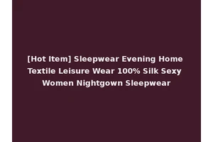 [Hot Item] Sleepwear Evening Home Textile Leisure Wear 100% Silk Sexy Women Nightgown Sleepwear