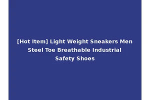 [Hot Item] Light Weight Sneakers Men Steel Toe Breathable Industrial Safety Shoes
