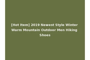 [Hot Item] 2019 Newest Style Winter Warm Mountain Outdoor Men Hiking Shoes