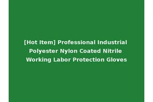 [Hot Item] Professional Industrial Polyester Nylon Coated Nitrile Working Labor Protection Gloves