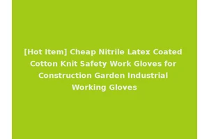 [Hot Item] Cheap Nitrile Latex Coated Cotton Knit Safety Work Gloves for Construction Garden Industrial Working Gloves