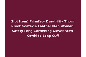 [Hot Item] Prisafety Durability Thorn Proof Goatskin Leather Men Women Safety Long Gardening Gloves with Cowhide Long Cuff