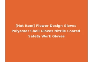 [Hot Item] Flower Design Gloves Polyester Shell Gloves Nitrile Coated Safety Work Gloves