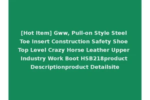 [Hot Item] Gww, Pull-on Style Steel Toe Insert Construction Safety Shoe Top Level Crazy Horse Leather Upper Industry Work Boot HSB218product Descriptionproduct Detailsite