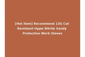 [Hot Item] Recommend 13G Cut Resistant Hppe Nitrile Sandy Protective Work Gloves