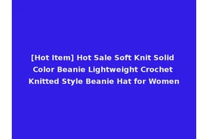 [Hot Item] Hot Sale Soft Knit Solid Color Beanie Lightweight Crochet Knitted Style Beanie Hat for Women