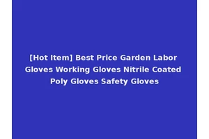 [Hot Item] Best Price Garden Labor Gloves Working Gloves Nitrile Coated Poly Gloves Safety Gloves