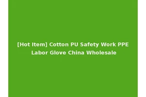 [Hot Item] Cotton PU Safety Work PPE Labor Glove China Wholesale