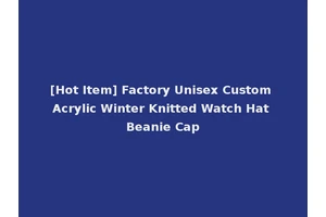 [Hot Item] Factory Unisex Custom Acrylic Winter Knitted Watch Hat Beanie Cap