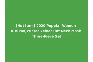 [Hot Item] 2020 Popular Women Autumn/Winter Velvet Hat Neck Mask Three-Piece Set