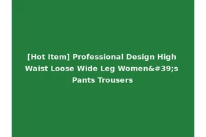 [Hot Item] Professional Design High Waist Loose Wide Leg Women's Pants Trousers
