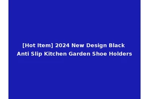 [Hot Item] 2024 New Design Black Anti Slip Kitchen Garden Shoe Holders