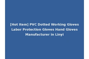 [Hot Item] PVC Dotted Working Gloves Labor Protection Gloves Hand Gloves Manufacturer in Linyi