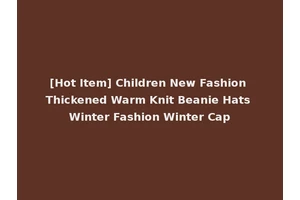 [Hot Item] Children New Fashion Thickened Warm Knit Beanie Hats Winter Fashion Winter Cap