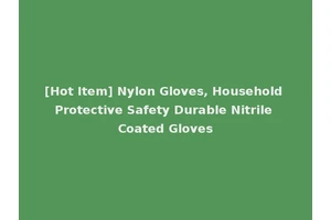 [Hot Item] Nylon Gloves, Household Protective Safety Durable Nitrile Coated Gloves