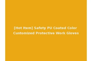[Hot Item] Safety PU Coated Color Customized Protective Work Gloves