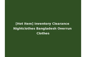 [Hot Item] Inventory Clearance Nightclothes Bangladesh Overrun Clothes