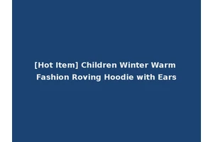 [Hot Item] Children Winter Warm Fashion Roving Hoodie with Ears