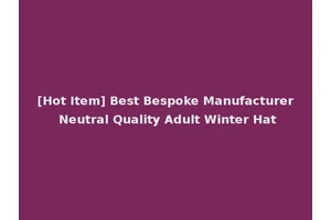 [Hot Item] Best Bespoke Manufacturer Neutral Quality Adult Winter Hat