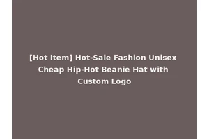 [Hot Item] Hot-Sale Fashion Unisex Cheap Hip-Hot Beanie Hat with Custom Logo