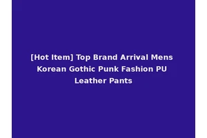 [Hot Item] Top Brand Arrival Mens Korean Gothic Punk Fashion PU Leather Pants