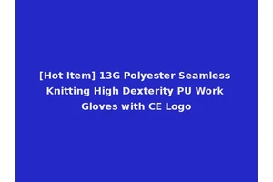 [Hot Item] 13G Polyester Seamless Knitting High Dexterity PU Work Gloves with CE Logo