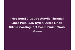 [Hot Item] 7 Gauge Acrylic Thermal Liner Plus, 13G Nylon Outer Liner, Nitrile Coating, 3/4 Foam Finish Work Glove