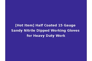 [Hot Item] Half Coated 15 Gauge Sandy Nitrile Dipped Working Gloves for Heavy Duty Work