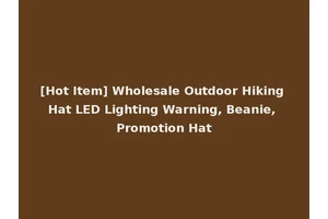 [Hot Item] Wholesale Outdoor Hiking Hat LED Lighting Warning, Beanie, Promotion Hat