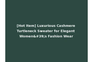 [Hot Item] Luxurious Cashmere Turtleneck Sweater for Elegant Women's Fashion Wear