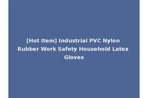 [Hot Item] Industrial PVC Nylon Rubber Work Safety Household Latex Gloves