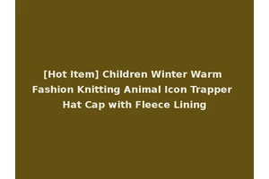 [Hot Item] Children Winter Warm Fashion Knitting Animal Icon Trapper Hat Cap with Fleece Lining