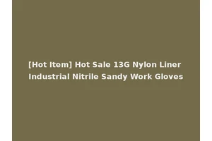 [Hot Item] Hot Sale 13G Nylon Liner Industrial Nitrile Sandy Work Gloves