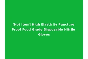 [Hot Item] High Elasticity Puncture Proof Food Grade Disposable Nitrile Gloves