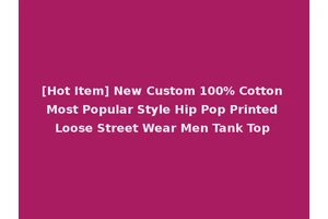 [Hot Item] New Custom 100% Cotton Most Popular Style Hip Pop Printed Loose Street Wear Men Tank Top