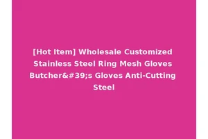 [Hot Item] Wholesale Customized Stainless Steel Ring Mesh Gloves Butcher's Gloves Anti-Cutting Steel
