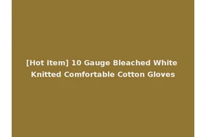 [Hot Item] 10 Gauge Bleached White Knitted Comfortable Cotton Gloves