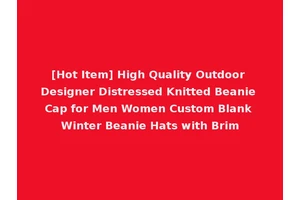[Hot Item] High Quality Outdoor Designer Distressed Knitted Beanie Cap for Men Women Custom Blank Winter Beanie Hats with Brim