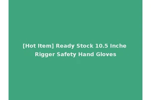 [Hot Item] Ready Stock 10.5 Inche Rigger Safety Hand Gloves