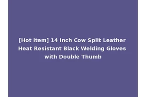 [Hot Item] 14 Inch Cow Split Leather Heat Resistant Black Welding Gloves with Double Thumb