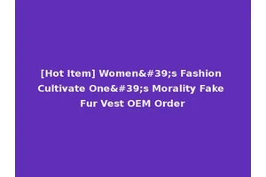 [Hot Item] Women's Fashion Cultivate One's Morality Fake Fur Vest OEM Order