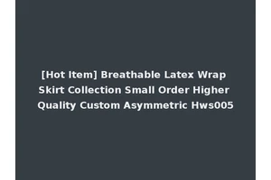 [Hot Item] Breathable Latex Wrap Skirt Collection Small Order Higher Quality Custom Asymmetric Hws005