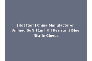 [Hot Item] China Manufacturer Unlined Soft 11mil Oil Resistant Blue Nitrile Gloves
