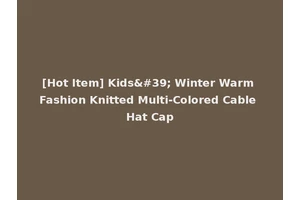 [Hot Item] Kids' Winter Warm Fashion Knitted Multi-Colored Cable Hat Cap