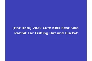 [Hot Item] 2020 Cute Kids Best Sale Rabbit Ear Fishing Hat and Bucket