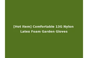 [Hot Item] Comfortable 13G Nylon Latex Foam Garden Gloves