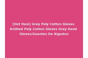 [Hot Item] Grey Poly Cotton Gloves Knitted Poly Cotton Gloves Grey Hand Gloves/Guantes De Algodon