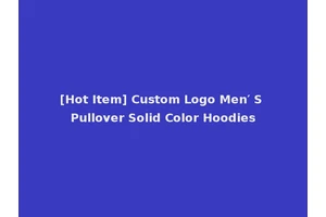 [Hot Item] Custom Logo Men′ S Pullover Solid Color Hoodies